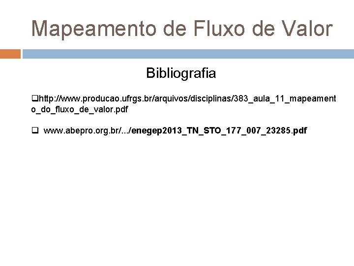 Mapeamento de Fluxo de Valor Bibliografia qhttp: //www. producao. ufrgs. br/arquivos/disciplinas/383_aula_11_mapeament o_do_fluxo_de_valor. pdf q