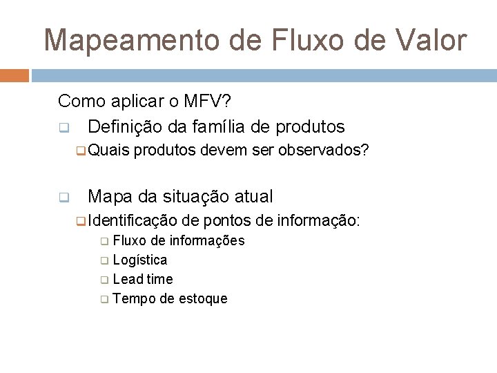 Mapeamento de Fluxo de Valor Como aplicar o MFV? q Definição da família de