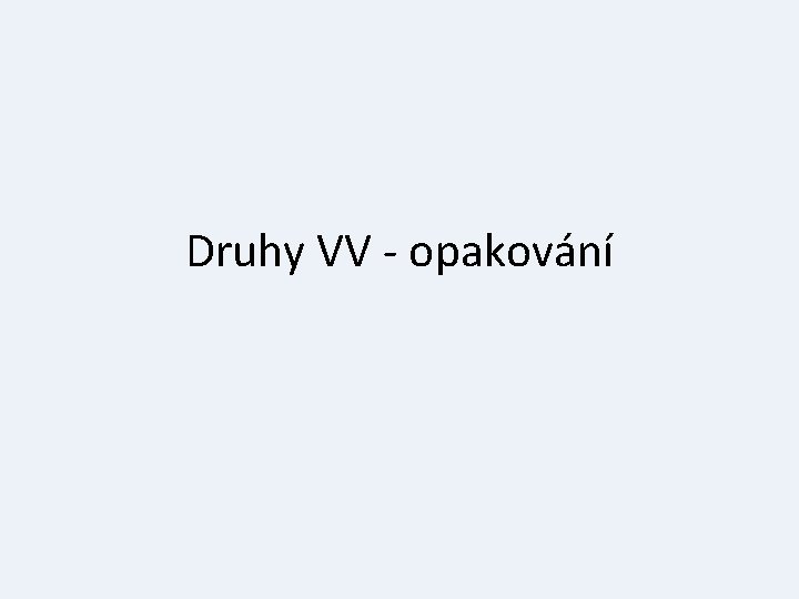 Druhy VV - opakování 