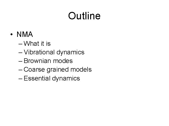 Outline • NMA – What it is – Vibrational dynamics – Brownian modes –