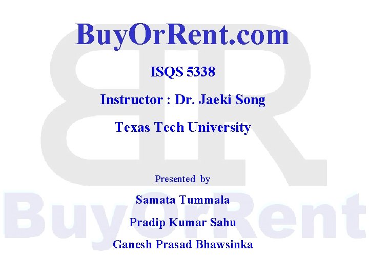 Buy. Or. Rent. com ISQS 5338 Instructor : Dr. Jaeki Song Texas Tech University