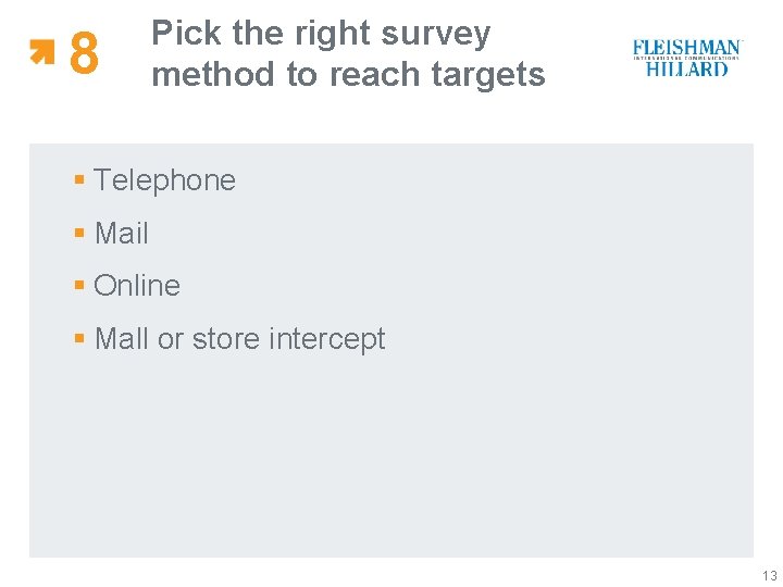 8 Pick the right survey method to reach targets § Telephone § Mail §