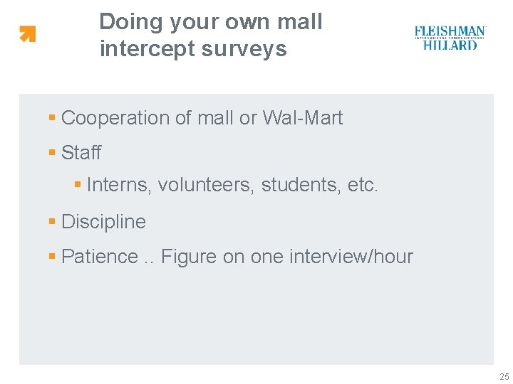 Doing your own mall intercept surveys § Cooperation of mall or Wal-Mart § Staff