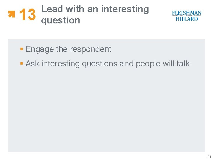 13 Lead with an interesting question § Engage the respondent § Ask interesting questions