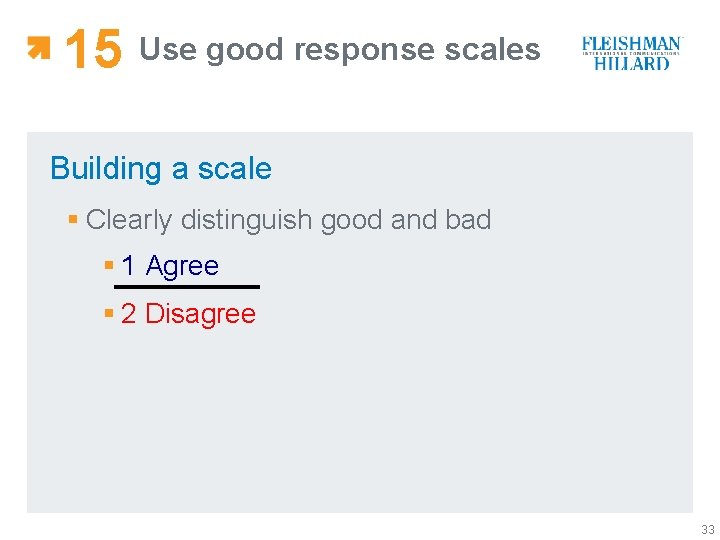15 Use good response scales Building a scale § Clearly distinguish good and bad