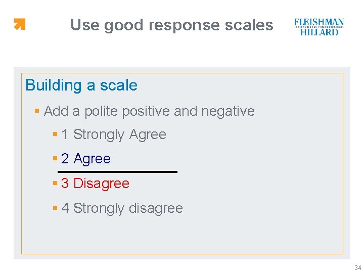 Use good response scales Building a scale § Add a polite positive and negative