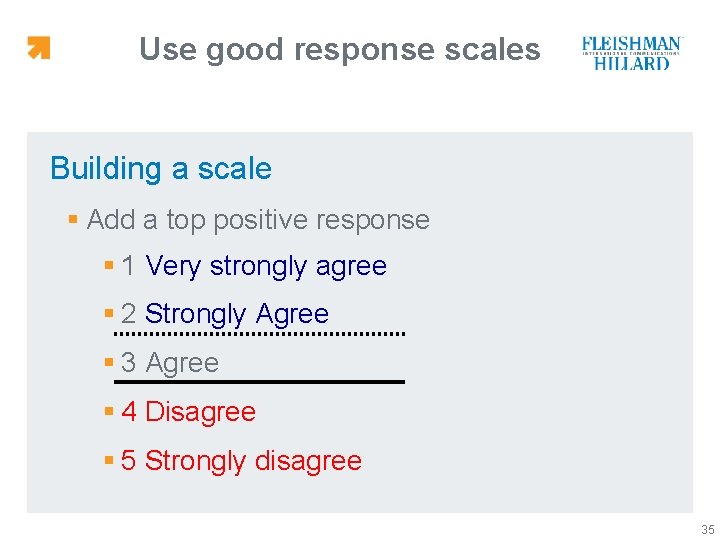 Use good response scales Building a scale § Add a top positive response §