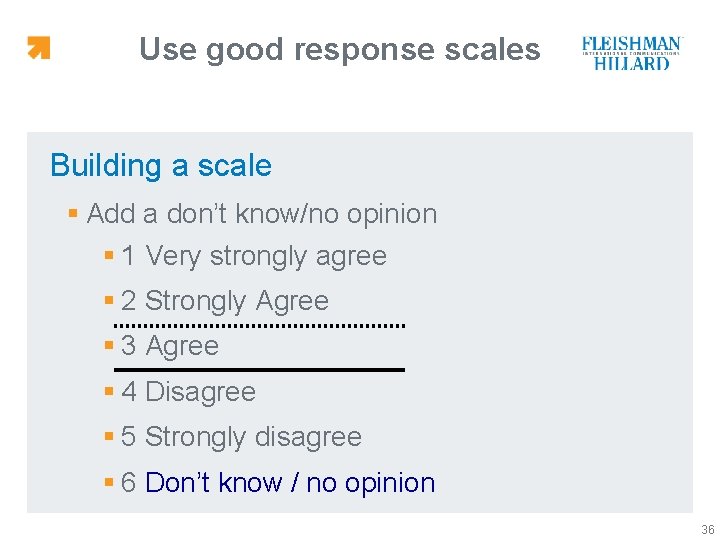 Use good response scales Building a scale § Add a don’t know/no opinion §
