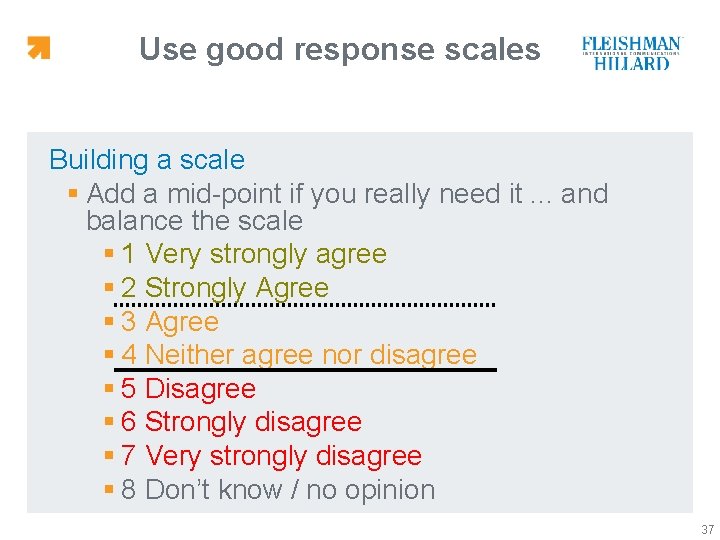 Use good response scales Building a scale § Add a mid-point if you really