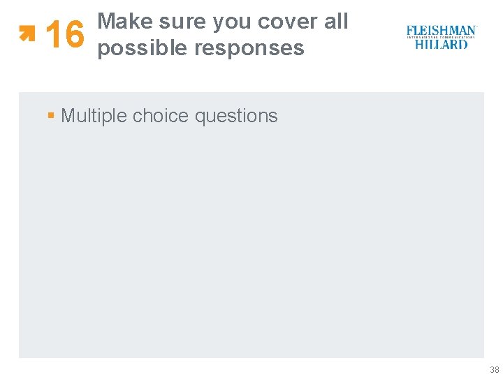 16 Make sure you cover all possible responses § Multiple choice questions 38 