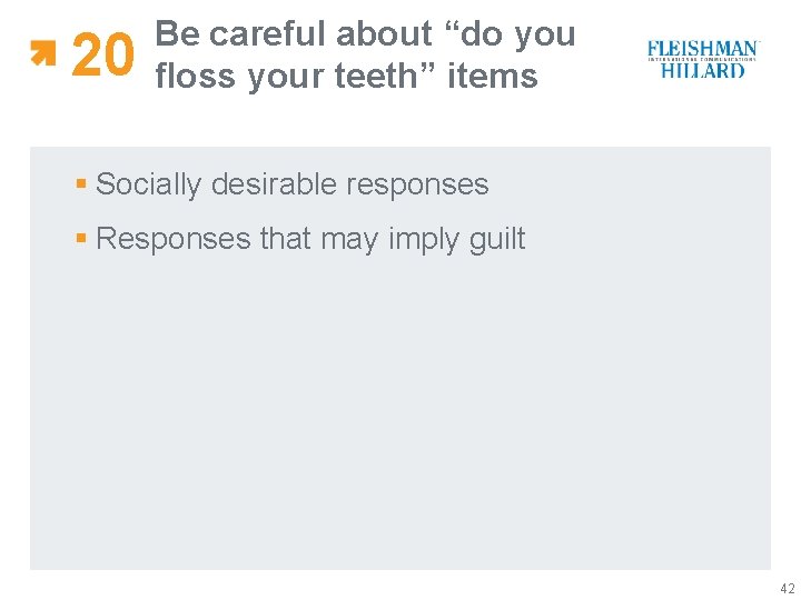 20 Be careful about “do you floss your teeth” items § Socially desirable responses