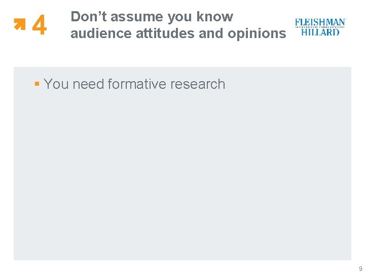 4 Don’t assume you know audience attitudes and opinions § You need formative research