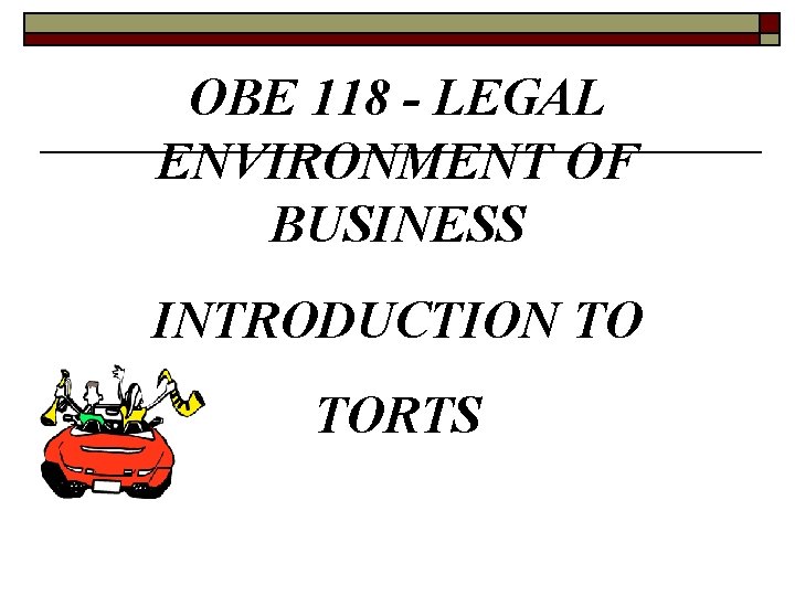 OBE 118 - LEGAL ENVIRONMENT OF BUSINESS INTRODUCTION TO TORTS 