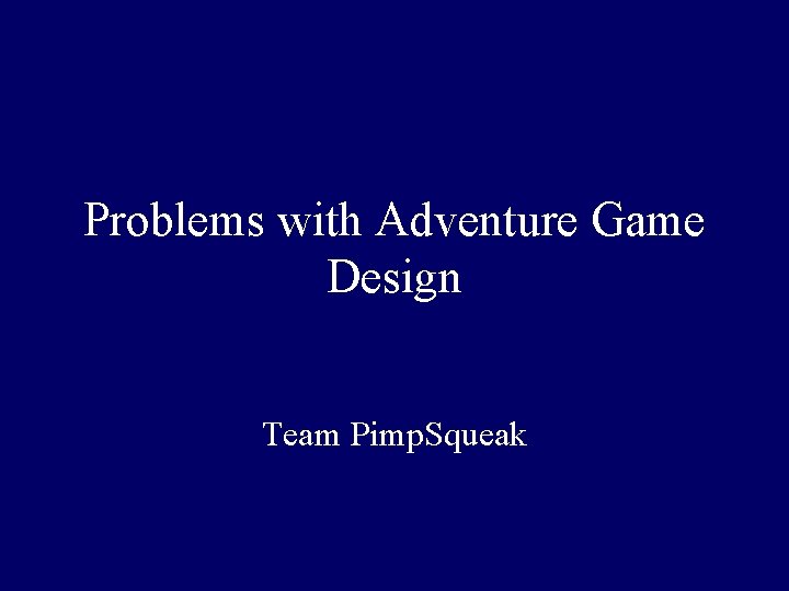 Problems with Adventure Game Design Team Pimp. Squeak 