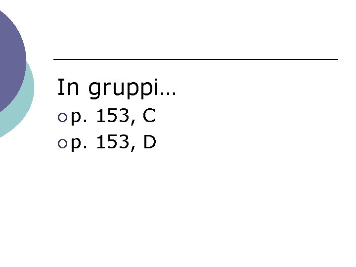 In gruppi… ¡ p. 153, C ¡ p. 153, D 