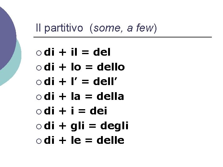 Il partitivo (some, a few) ¡ di ¡ di + + + + il