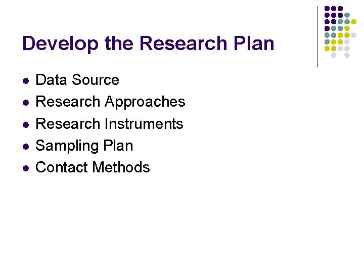 Develop the Research Plan l l l Data Source Research Approaches Research Instruments Sampling