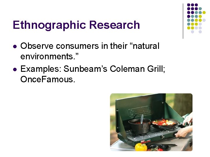 Ethnographic Research l l Observe consumers in their “natural environments. ” Examples: Sunbeam’s Coleman
