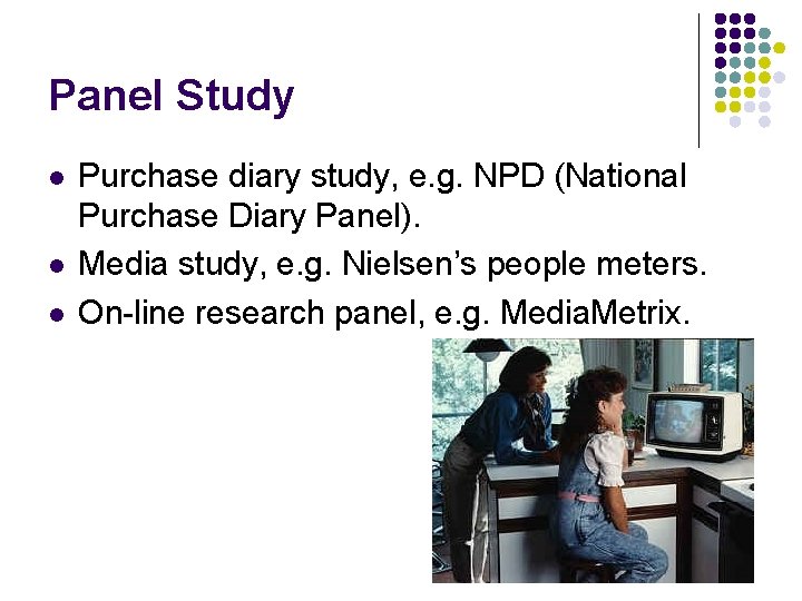 Panel Study l l l Purchase diary study, e. g. NPD (National Purchase Diary