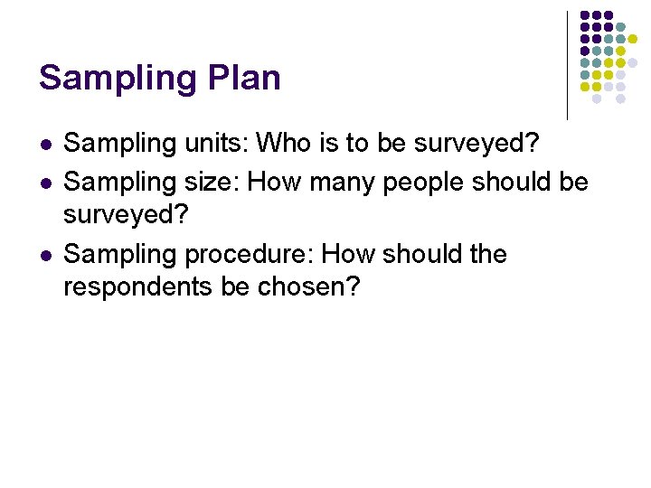 Sampling Plan l l l Sampling units: Who is to be surveyed? Sampling size: