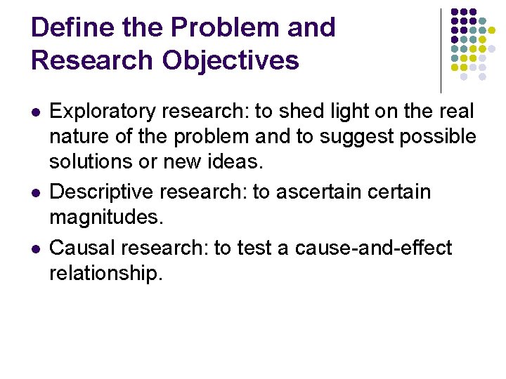 Define the Problem and Research Objectives l l l Exploratory research: to shed light