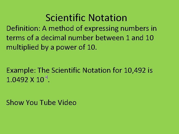 Scientific Notation Definition: A method of expressing numbers in terms of a decimal number