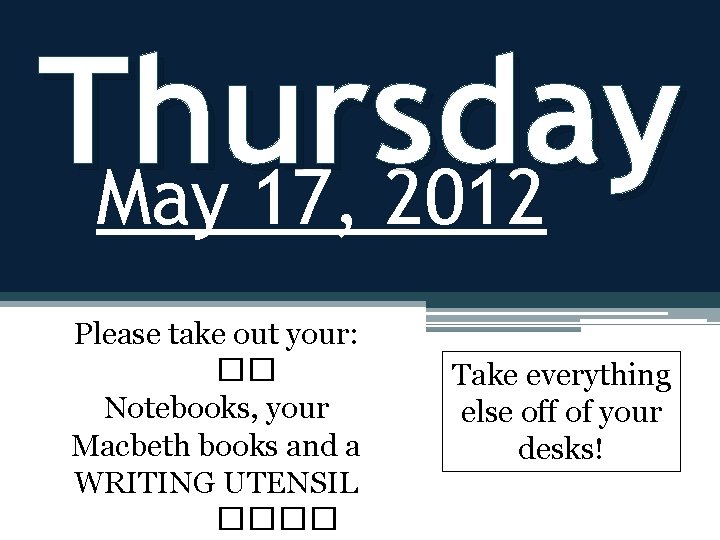Thursday May 17, 2012 Please take out your: �� Notebooks, your Macbeth books and