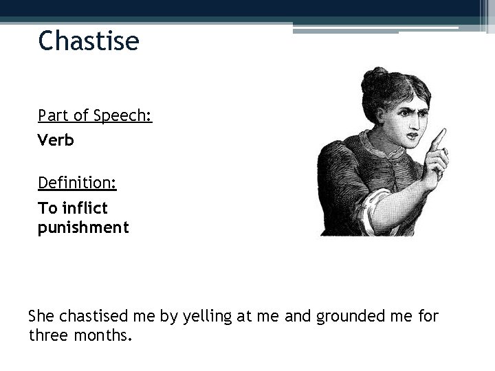 Chastise Part of Speech: Verb Definition: To inflict punishment She chastised me by yelling