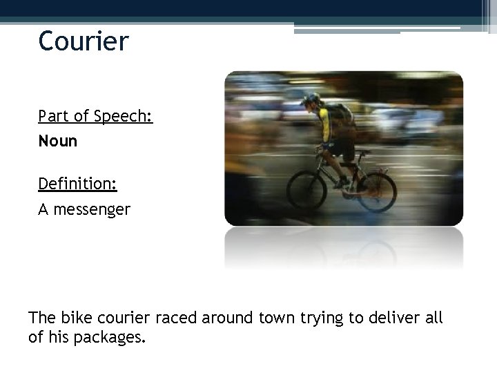 Courier Part of Speech: Noun Definition: A messenger The bike courier raced around town