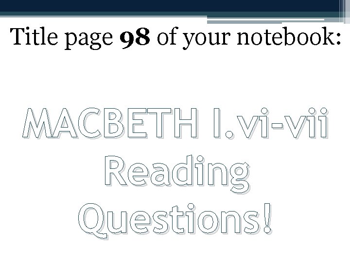 Title page 98 of your notebook: MACBETH I. vi-vii Reading Questions! 