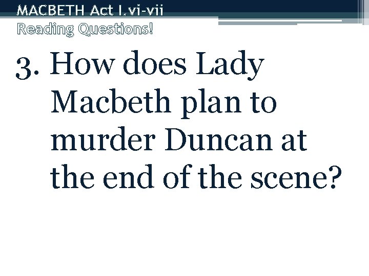 MACBETH Act I. vi-vii Reading Questions! 3. How does Lady Macbeth plan to murder