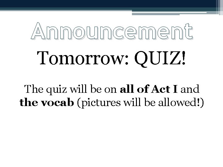 Announcement Tomorrow: QUIZ! The quiz will be on all of Act I and the