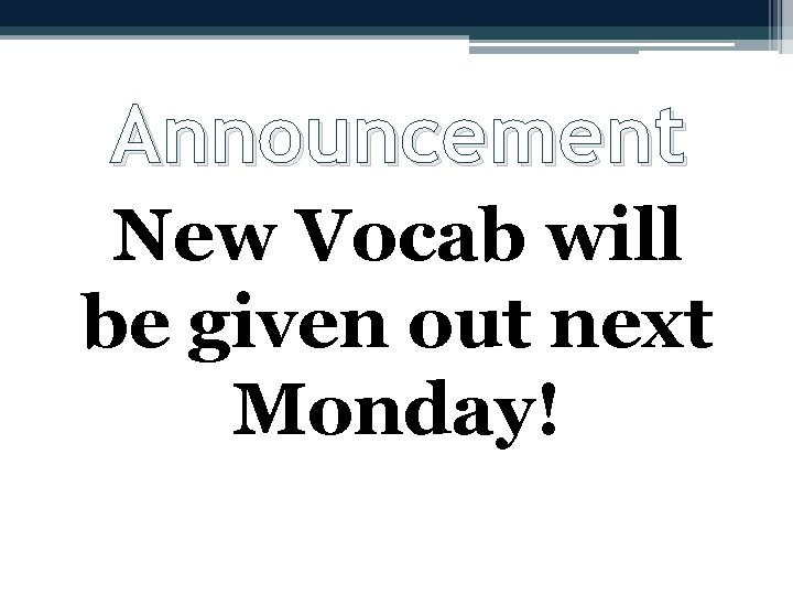 Announcement New Vocab will be given out next Monday! 