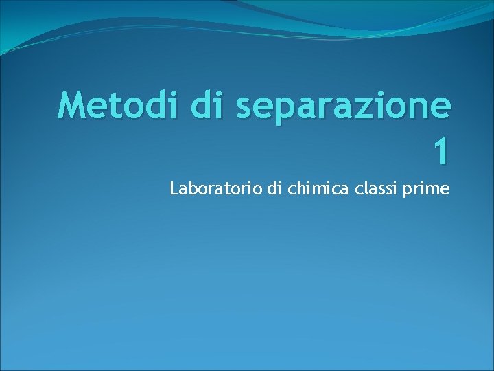 Metodi di separazione 1 Laboratorio di chimica classi prime 