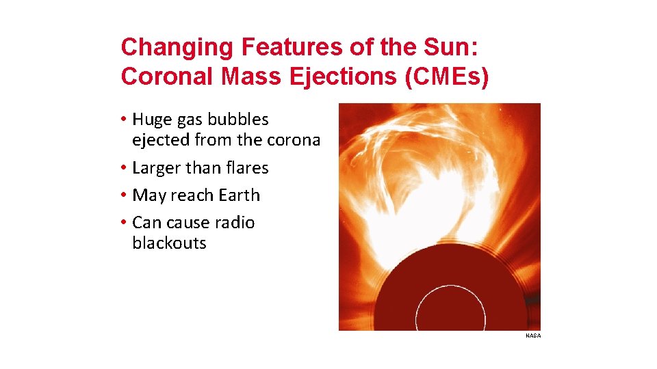 Changing Features of the Sun: Coronal Mass Ejections (CMEs) • Huge gas bubbles ejected