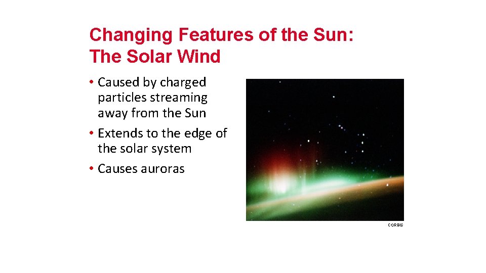 Changing Features of the Sun: The Solar Wind • Caused by charged particles streaming