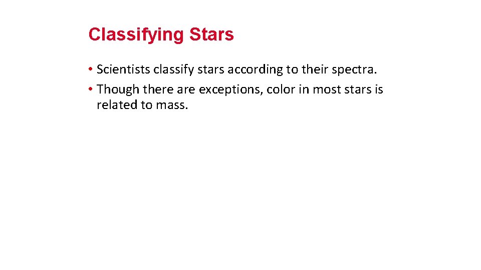 Classifying Stars • Scientists classify stars according to their spectra. • Though there are
