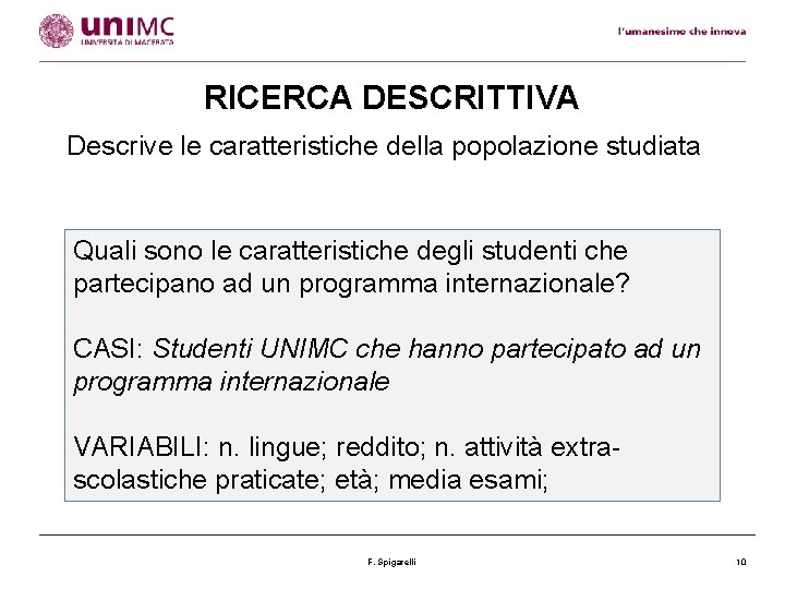 RICERCA DESCRITTIVA Descrive le caratteristiche della popolazione studiata Quali sono le caratteristiche degli studenti