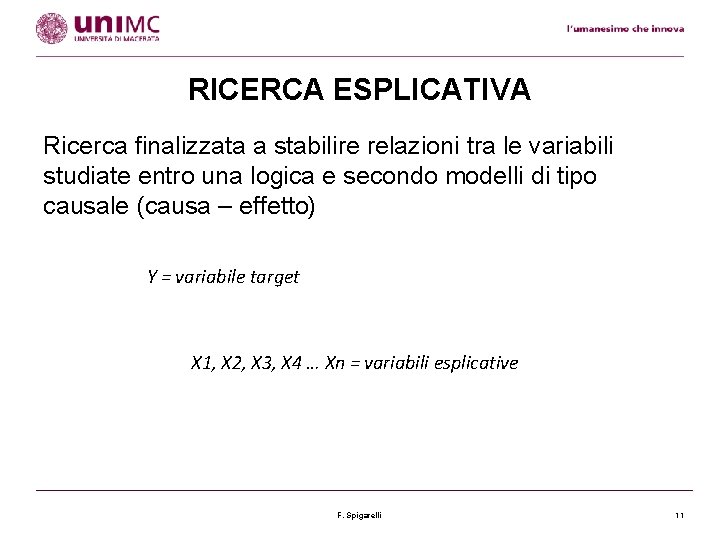 RICERCA ESPLICATIVA Ricerca finalizzata a stabilire relazioni tra le variabili studiate entro una logica