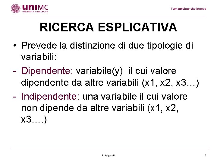 RICERCA ESPLICATIVA • Prevede la distinzione di due tipologie di variabili: - Dipendente: variabile(y)