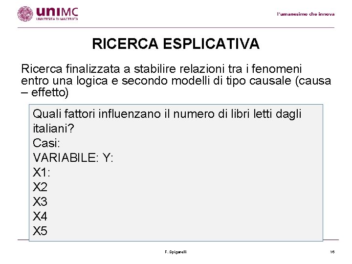 RICERCA ESPLICATIVA Ricerca finalizzata a stabilire relazioni tra i fenomeni entro una logica e