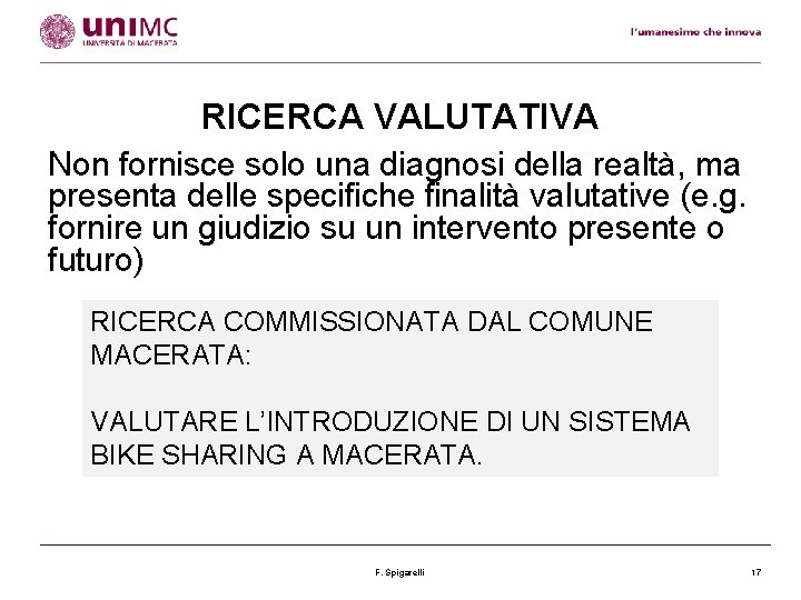 RICERCA VALUTATIVA Non fornisce solo una diagnosi della realtà, ma presenta delle specifiche finalità