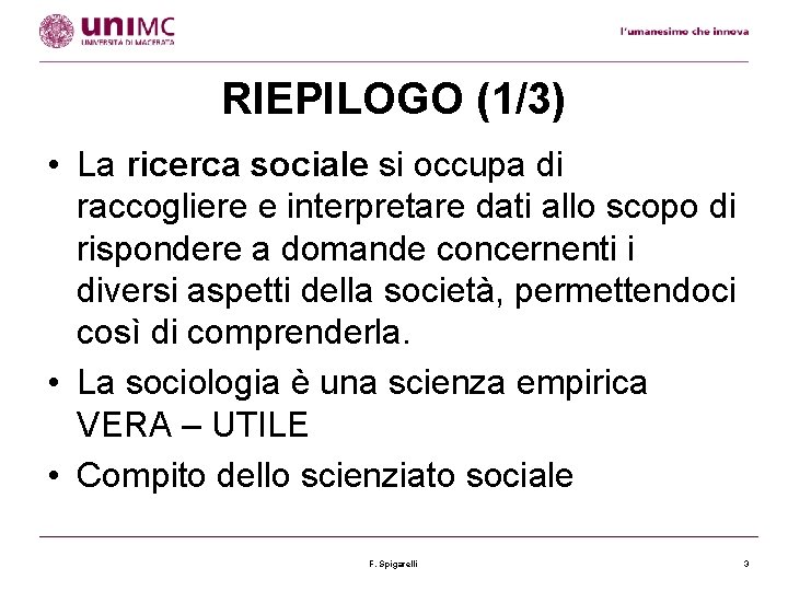 RIEPILOGO (1/3) • La ricerca sociale si occupa di raccogliere e interpretare dati allo