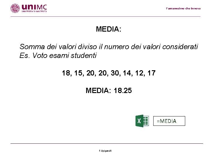 MEDIA: Somma dei valori diviso il numero dei valori considerati Es. Voto esami studenti