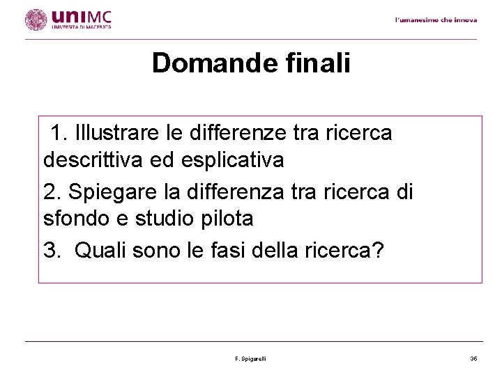 Domande finali 1. Illustrare le differenze tra ricerca descrittiva ed esplicativa 2. Spiegare la