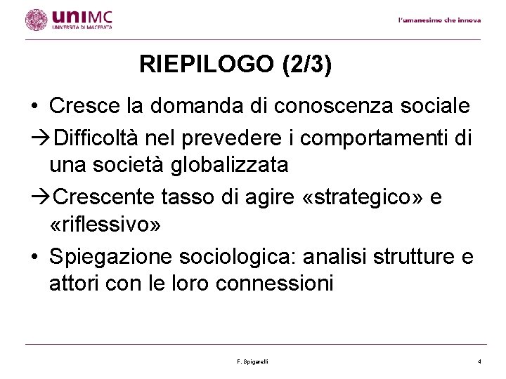 RIEPILOGO (2/3) • Cresce la domanda di conoscenza sociale Difficoltà nel prevedere i comportamenti