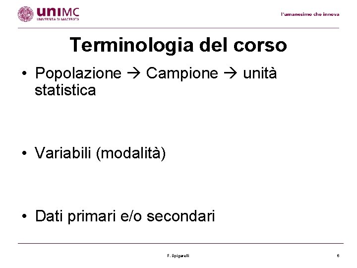 Terminologia del corso • Popolazione Campione unità statistica • Variabili (modalità) • Dati primari