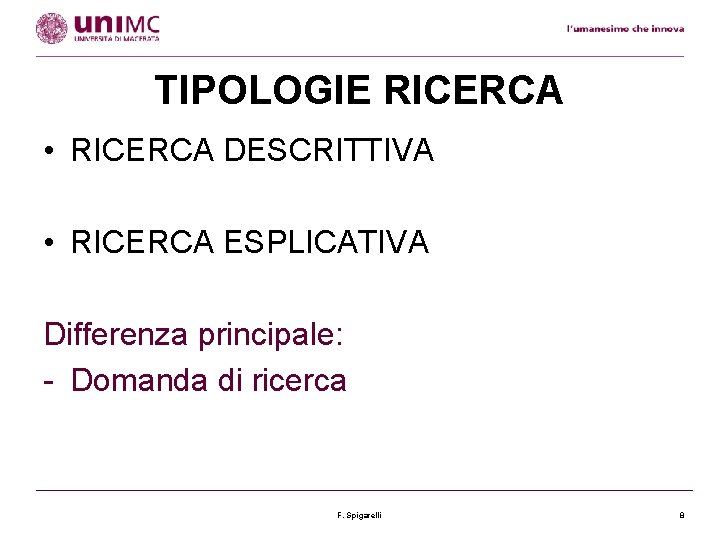 TIPOLOGIE RICERCA • RICERCA DESCRITTIVA • RICERCA ESPLICATIVA Differenza principale: - Domanda di ricerca