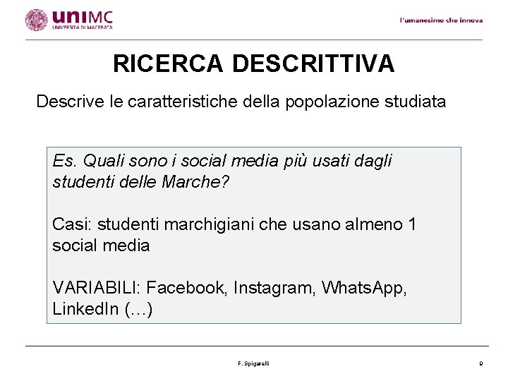 RICERCA DESCRITTIVA Descrive le caratteristiche della popolazione studiata Es. Quali sono i social media