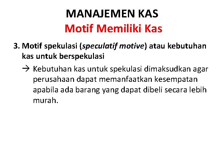 MANAJEMEN KAS Motif Memiliki Kas 3. Motif spekulasi (speculatif motive) atau kebutuhan kas untuk